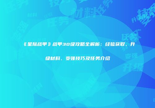 《星际战甲》战甲30级攻略全解析：经验获取、升级材料、变强技巧及任务介绍