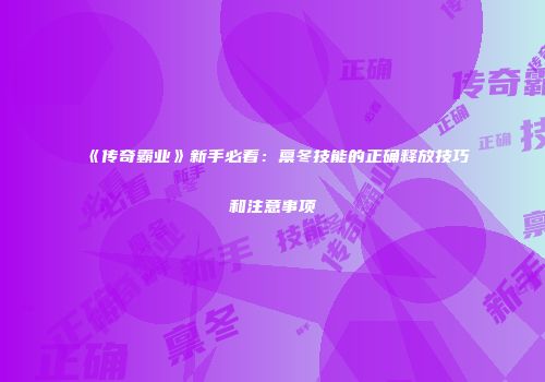 《传奇霸业》新手必看：禀冬技能的正确释放技巧和注意事项