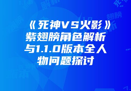 《死神VS火影》紫翅膀角色解析与1.1.0版本全人物问题探讨