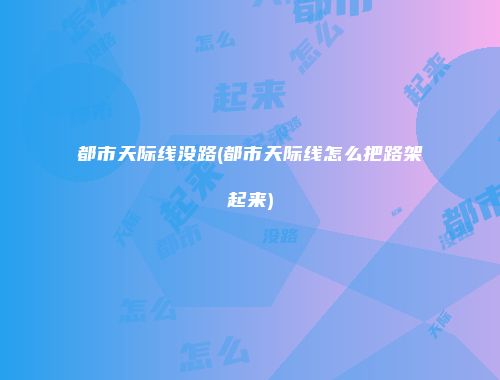 都市天际线没路(都市天际线怎么把路架起来)