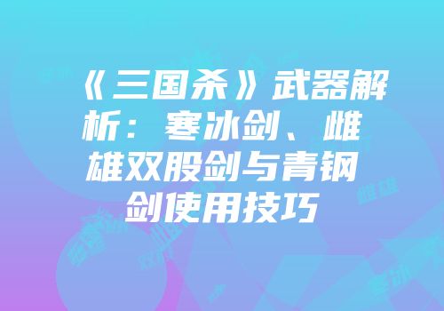 《三国杀》武器解析：寒冰剑、雌雄双股剑与青钢剑使用技巧