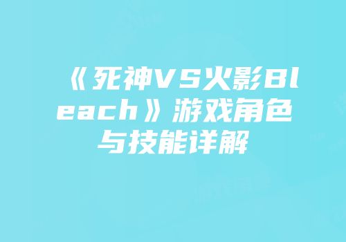 《死神VS火影Bleach》游戏角色与技能详解