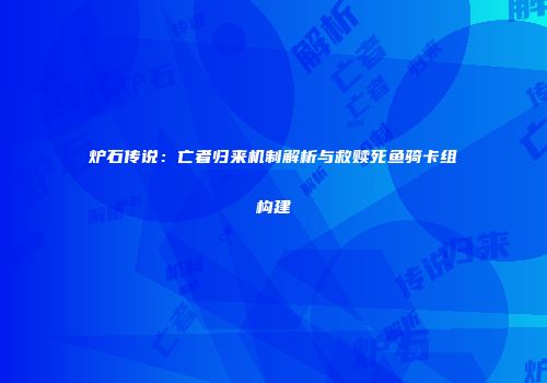 炉石传说：亡者归来机制解析与救赎死鱼骑卡组构建
