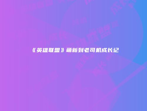 《英雄联盟》萌新到老司机成长记