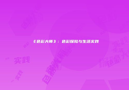 《色彩大师》：色彩探险与生活实践