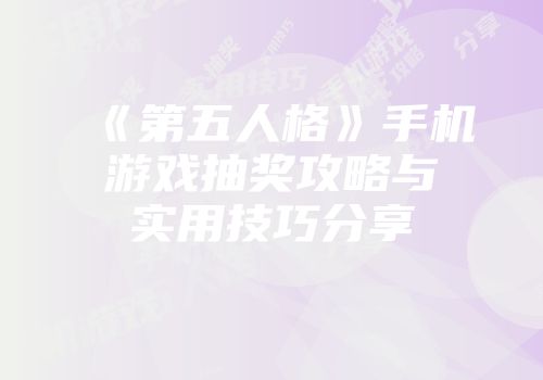《第五人格》手机游戏抽奖攻略与实用技巧分享