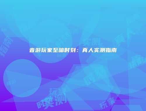 音游玩家至暗时刻：真人实测指南