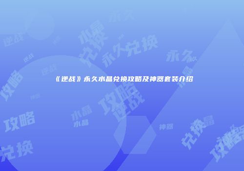 《逆战》永久水晶兑换攻略及神器套装介绍