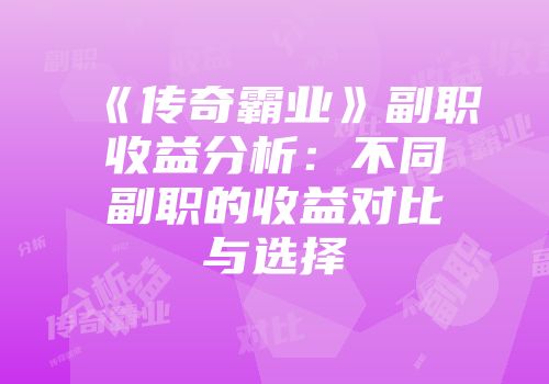 《传奇霸业》副职收益分析：不同副职的收益对比与选择