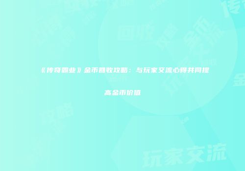 《传奇霸业》金币回收攻略：与玩家交流心得共同提高金币价值