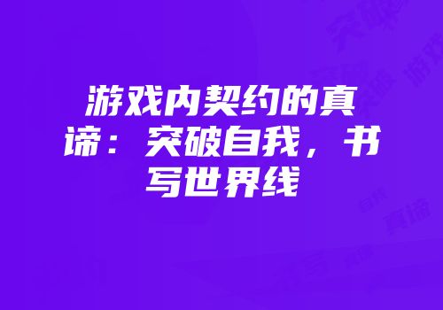 游戏内契约的真谛：突破自我，书写世界线