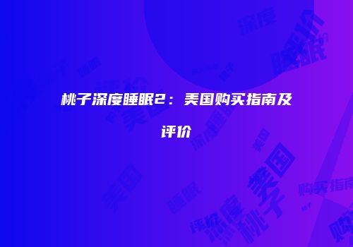 桃子深度睡眠2：美国购买指南及评价