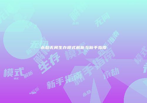 永劫无间生存模式解析与新手指南
