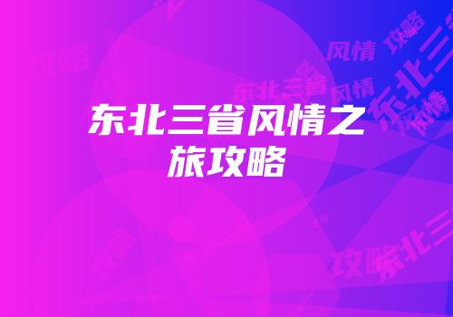 东北三省风情之旅攻略