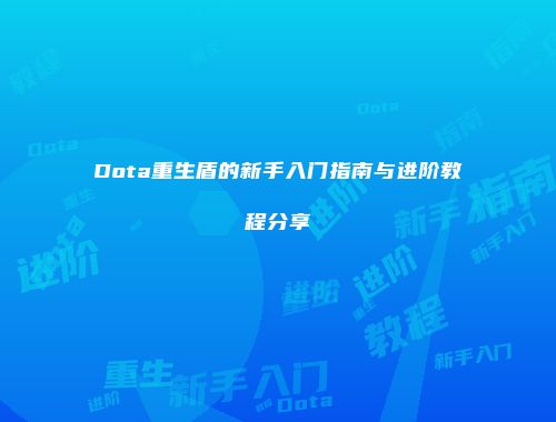 Dota重生盾的新手入门指南与进阶教程分享