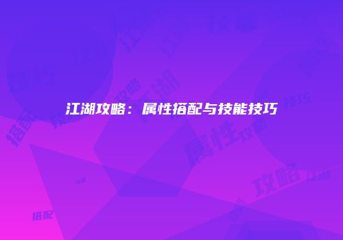 江湖攻略：属性搭配与技能技巧
