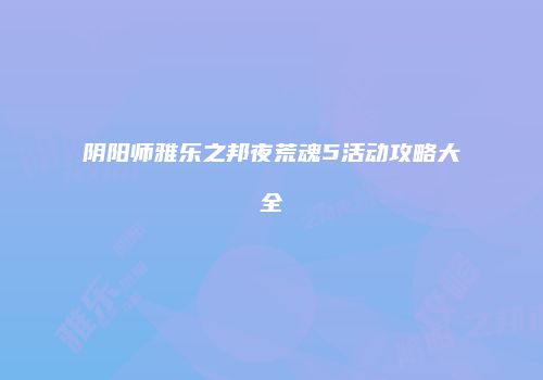阴阳师雅乐之邦夜荒魂5活动攻略大全
