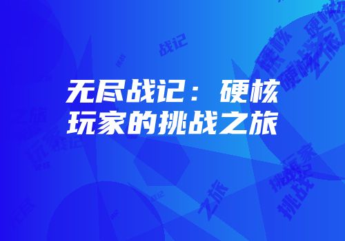 无尽战记：硬核玩家的挑战之旅