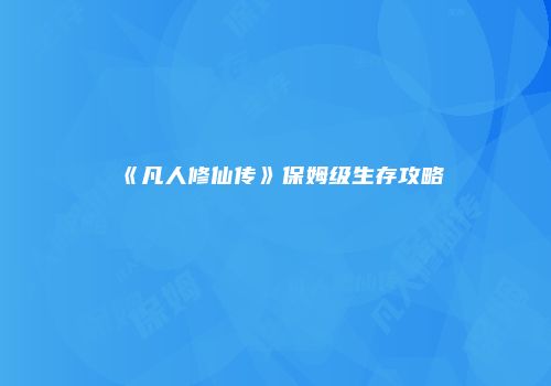 《凡人修仙传》保姆级生存攻略