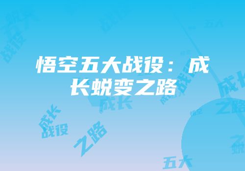 悟空五大战役：成长蜕变之路