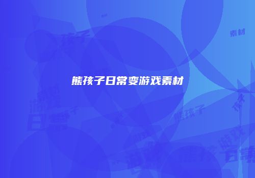 熊孩子日常变游戏素材