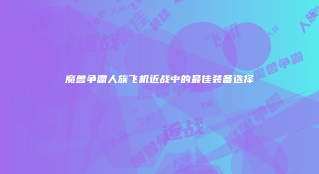 魔兽争霸人族飞机近战中的最佳装备选择