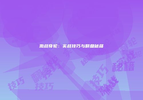 激战奇轮：实战技巧与翻盘秘籍