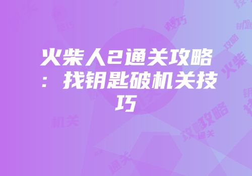 火柴人2通关攻略：找钥匙破机关技巧
