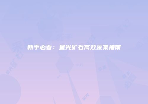 新手必看：星光矿石高效采集指南