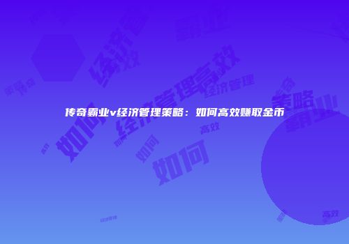 传奇霸业v经济管理策略：如何高效赚取金币