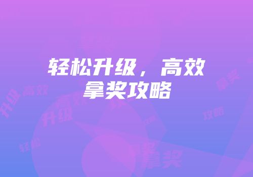 轻松升级，高效拿奖攻略