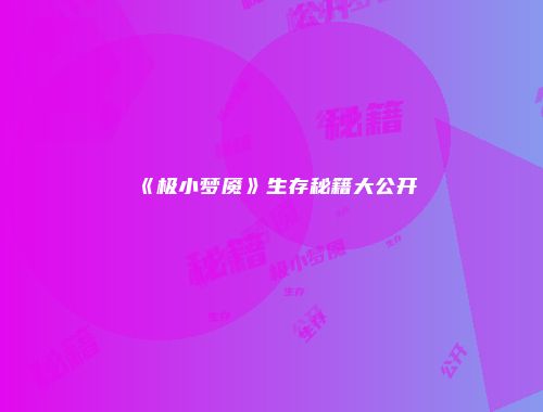 《极小梦魇》生存秘籍大公开