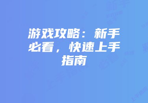 游戏攻略：新手必看，快速上手指南