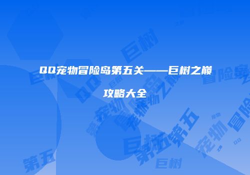 QQ宠物冒险岛第五关——巨树之巅攻略大全