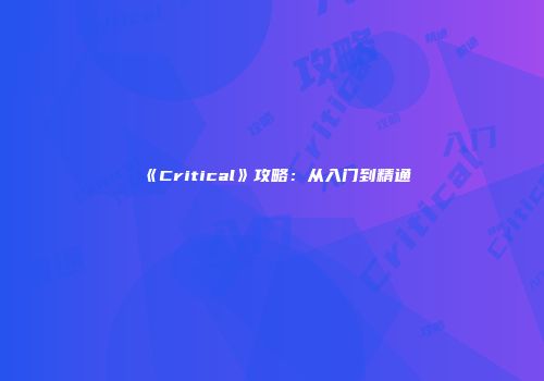 《Critical》攻略：从入门到精通
