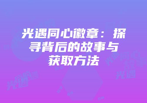 光遇同心徽章：探寻背后的故事与获取方法