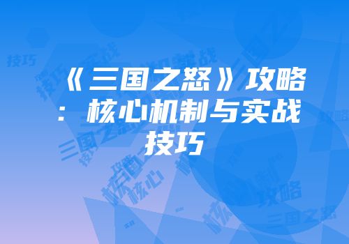 《三国之怒》攻略：核心机制与实战技巧