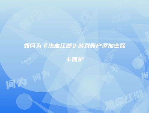 如何为《热血江湖》游戏账户添加密保卡保护