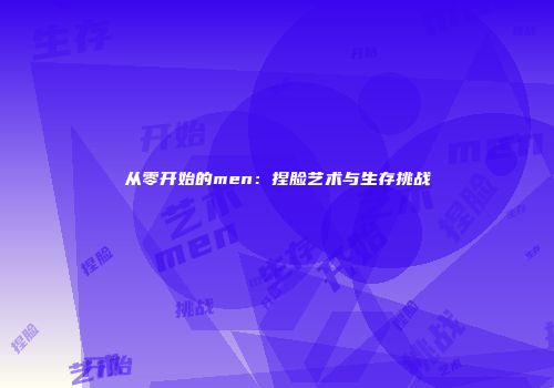 从零开始的men：捏脸艺术与生存挑战