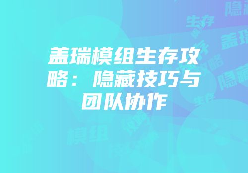 盖瑞模组生存攻略：隐藏技巧与团队协作