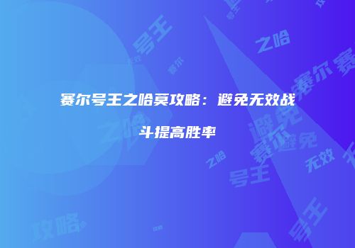 赛尔号王之哈莫攻略：避免无效战斗提高胜率