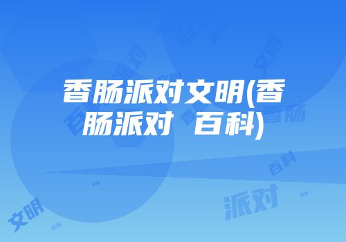 香肠派对文明(香肠派对 百科)