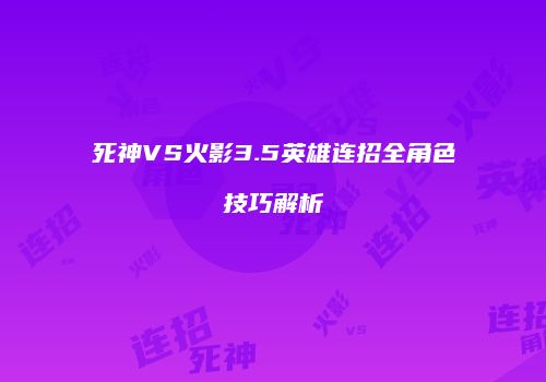 死神VS火影3.5英雄连招全角色技巧解析