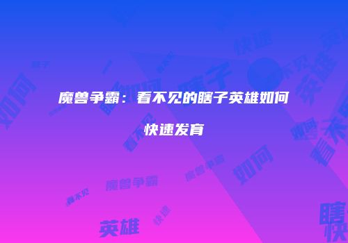 魔兽争霸：看不见的瞎子英雄如何快速发育