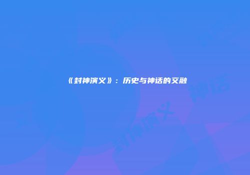 《封神演义》：历史与神话的交融
