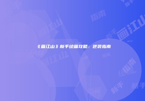 《画江山》新手绘画攻略：逆袭指南