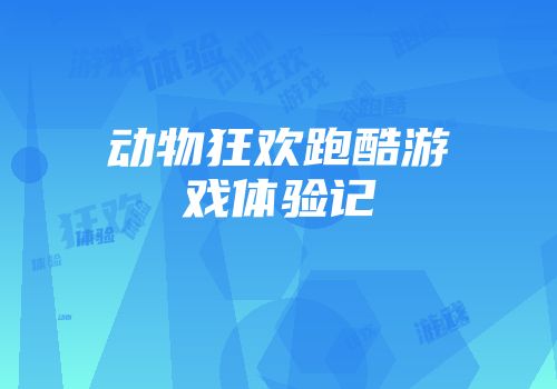 动物狂欢跑酷游戏体验记