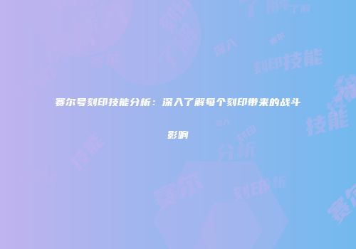赛尔号刻印技能分析：深入了解每个刻印带来的战斗影响