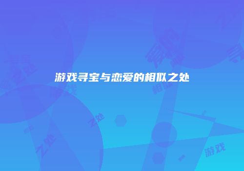 游戏寻宝与恋爱的相似之处