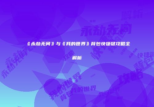 《永劫无间》与《我的世界》背包快捷键攻略全解析